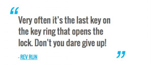 ... key ring that opens the lock. Don’t you dare give up! — REV RUN