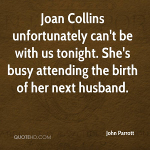 Joan Collins unfortunately can't be with us tonight. She's busy ...