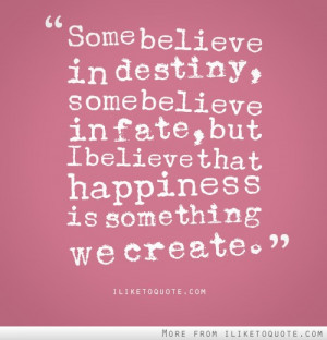 Some Believe In Destiny Some Believe In Fate - Fate Quote