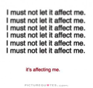 must not let it affect me Picture Quote #1