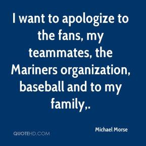 Michael Morse - I want to apologize to the fans, my teammates, the ...