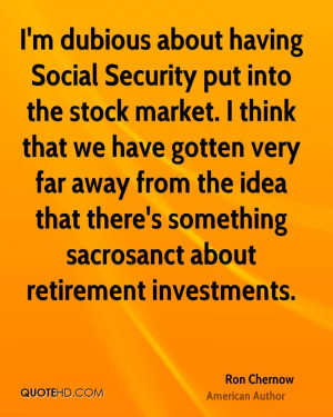 dubious about having Social Security put into the stock market. I ...