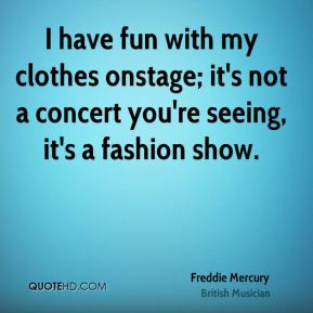 freddie mercury quotes i dress to kill but tastefully