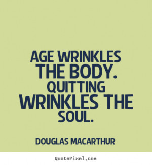 ... quotes about motivational - Age wrinkles the body. quitting wrinkles
