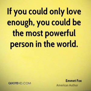 emmet-fox-love-quotes-if-you-could-only-love-enough-you-could-be-the ...