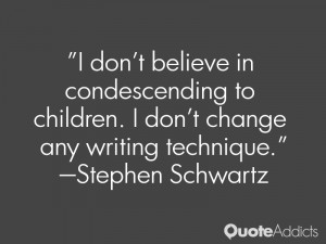 stephen schwartz quotes i don t believe in condescending to children i ...