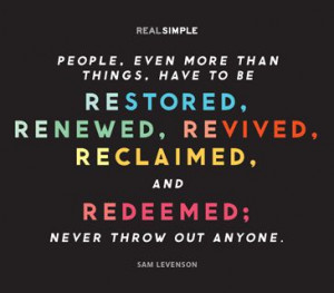 things, have to be restored, renewed, revived, reclaimed, and redeemed ...