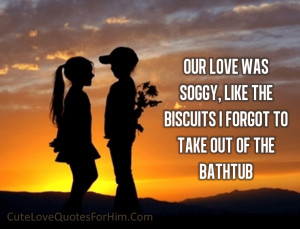 Our love was soggy, like the biscuits I forgot to take out of the ...