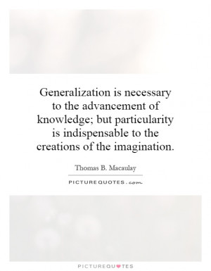 Generalization is necessary to the advancement of knowledge; but ...