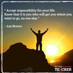 Accept responsibility for your life. -Les Brown More