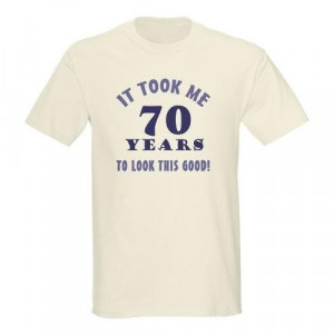 Hilarious 70th Birthday Gag Gifts Funny Light T-Shirt by CafePress