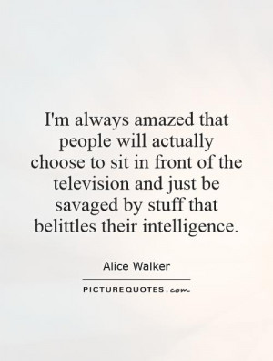 ... be savaged by stuff that belittles their intelligence Picture Quote #1