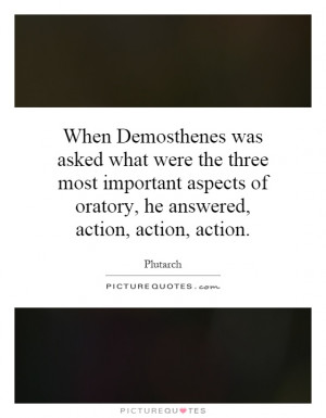 ... of oratory, he answered, action, action, action. Picture Quote #1
