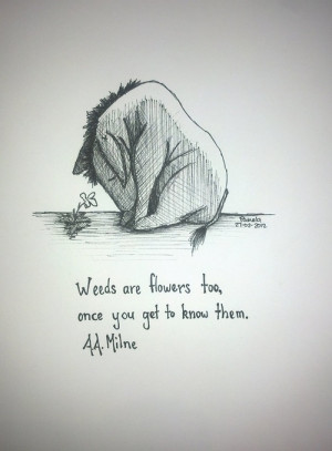 Weeds are flowers to, once you get to know them.