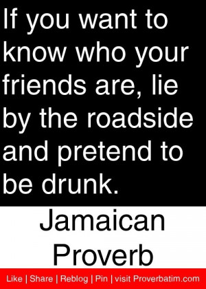 If you want to know who your friends are, lie by the roadside and ...