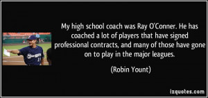 My high school coach was Ray O'Conner. He has coached a lot of players ...