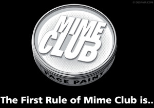 The first rule of Mime Club is… (What? You can't figure it out? Well ...