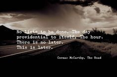 ... to be done. The day providential to itself. ~Cormac McCarthy, The Road