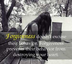 doesn’t excuse their behavior. Forgiveness prevents their behavior ...
