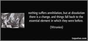 nothing suffers annihilation, but at dissolution there is a change ...