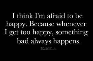 Quotes I'm afraid to be Happy...