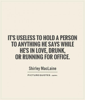 ... while he's in love, drunk, or running for office. Picture Quote #1