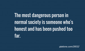 ... in normal society is someone who's honest and has been pushed too far