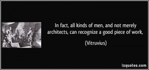 ... not merely architects, can recognize a good piece of work, - Vitruvius
