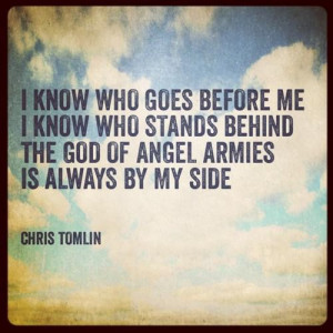 know who goes before me I know who stands behind the God of angel ...