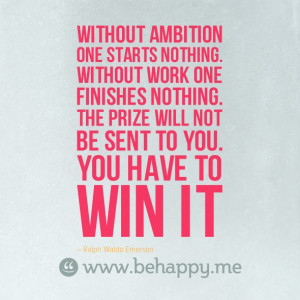 Without ambition one starts nothing [quote]