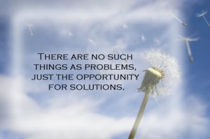 ... As Problems,Just The Opportunity For Solutions ~ Inspirational Quote