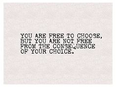 ... not free from the consequences of your choice! http://quotes-lover.com