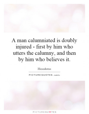 man calumniated is doubly injured - first by him who utters the ...