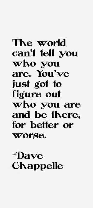 The world can't tell you who you are. You've just got to figure out ...