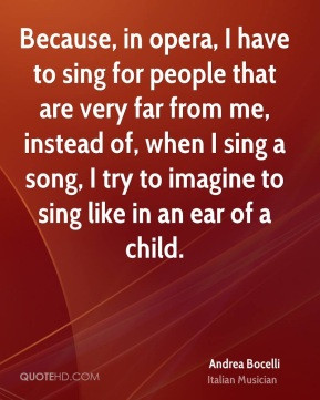 Andrea Bocelli - Because, in opera, I have to sing for people that are ...