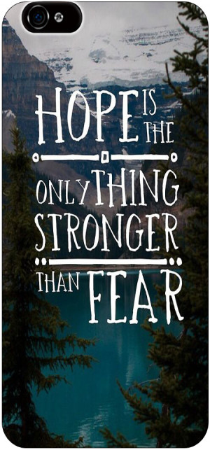 the only thing stronger than fear is hope