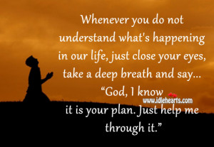 ... and say… “God I know it is your plan. Just help me through it