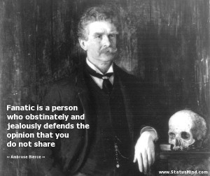 Fanatic is a person who obstinately and jealously defends the opinion ...
