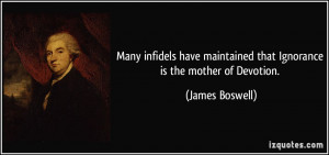 Many infidels have maintained that Ignorance is the mother of Devotion ...