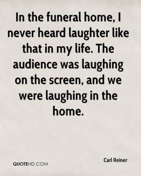 Carl Reiner - In the funeral home, I never heard laughter like that in ...