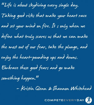 Life is like skydiving...embrace the good fears & go make something ...