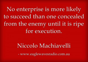 ... from the enemy until it is ripe for execution. Niccolo Machiavelli