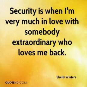 Security is when I'm very much in love with somebody extraordinary who ...