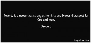 Poverty is a noose that strangles humility and breeds disrespect for ...