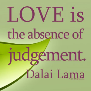 unconditional love quotes | Love is the absence of Judgement… Dalai ...