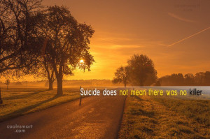 Suicide Quote: Suicide does not mean there was no...