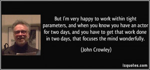 But I'm very happy to work within tight parameters, and when you know ...