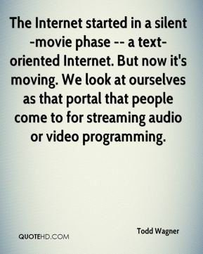Todd Wagner - The Internet started in a silent-movie phase -- a text ...