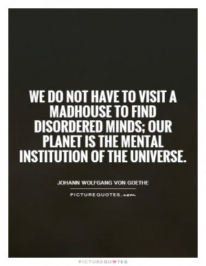 ... our planet is the mental institution of the universe Picture Quote #1