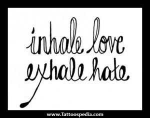 Inhale Love Exhale Hate Tattoo Designs Exhale hate inhale love